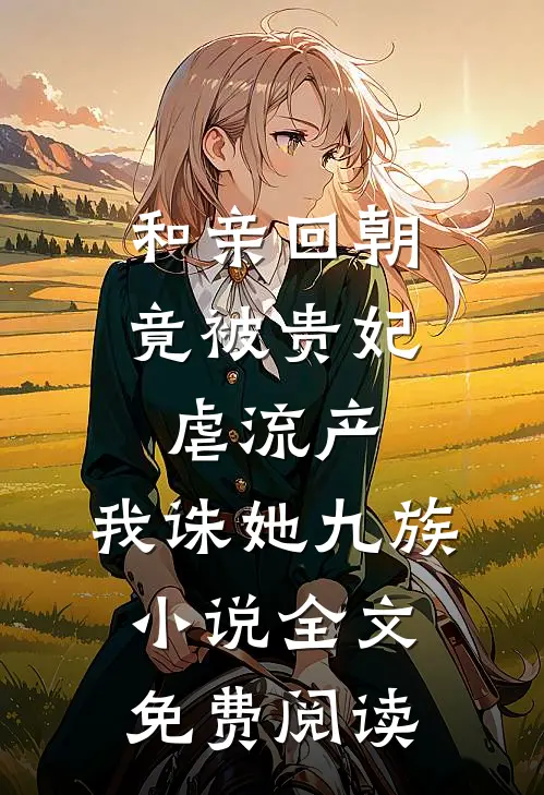 和亲回朝，竟被贵妃虐流产，我诛她九族小说全文免费阅读