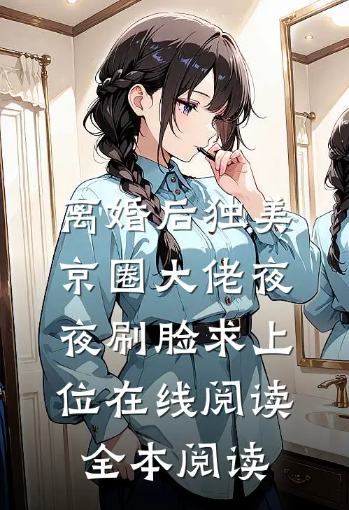 离婚后独美，京圈大佬夜夜刷脸求上位在线阅读全本阅读