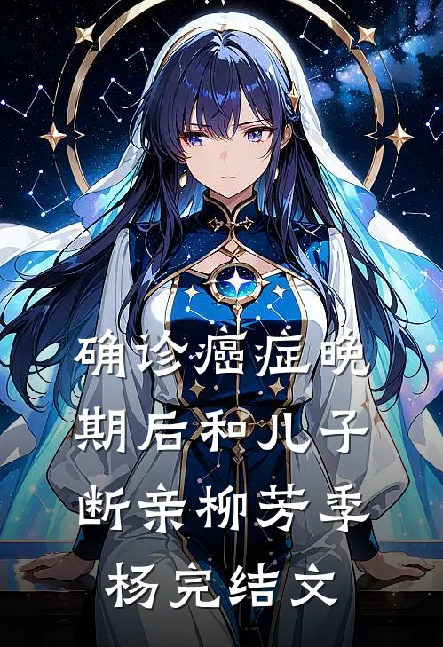 确诊癌症晚期后和儿子断亲柳芳季杨完结文