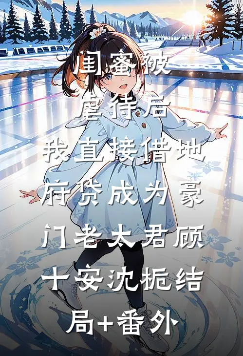闺蜜被虐待后，我直接借地府贷成为豪门老太君顾十安沈栀结局+番外