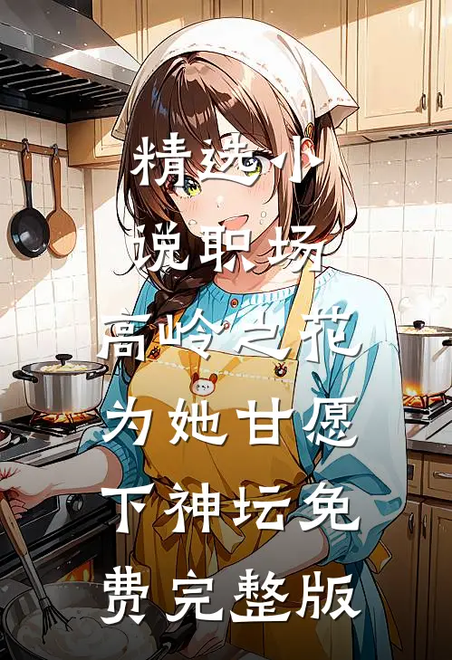 精选小说职场:高岭之花为她甘愿下神坛免费完整版