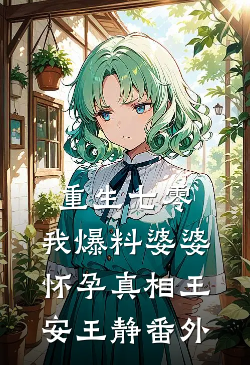 重生七零，我爆料婆婆怀孕真相王安王静番外