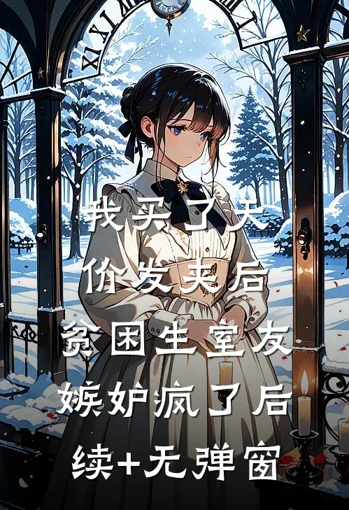 我买了天价发夹后，贫困生室友嫉妒疯了后续+无弹窗