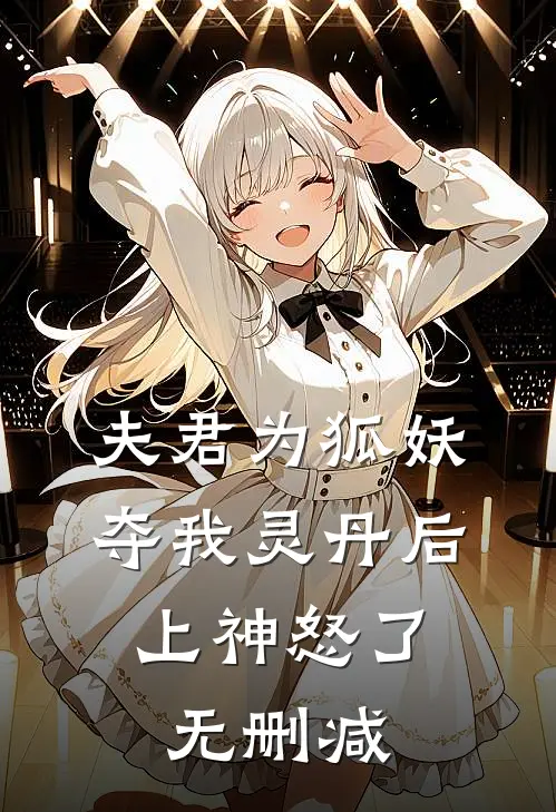 夫君为狐妖夺我灵丹后，上神怒了无删减