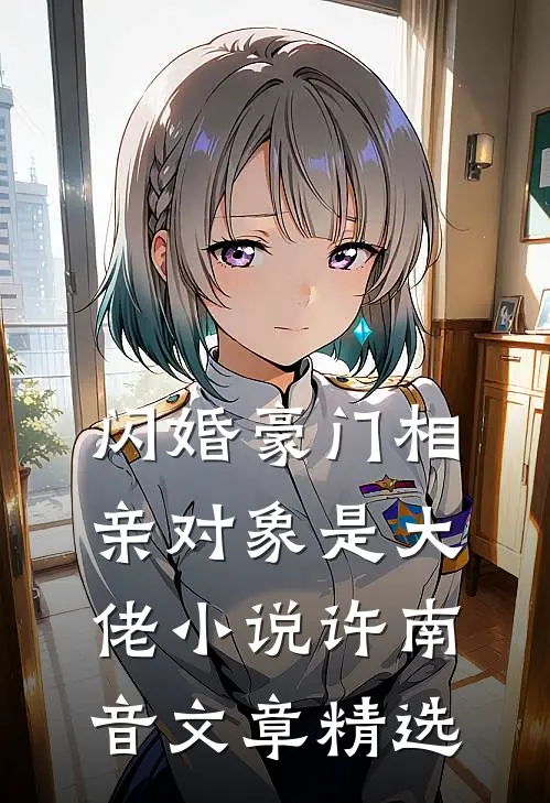 闪婚豪门相亲对象是大佬小说许南音文章精选