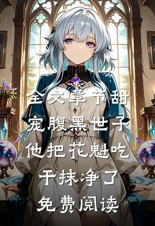 全文章节甜宠腹黑世子他把花魁吃干抹净了免费阅读