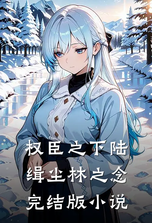 权臣之下陆缉尘林之念完结版小说