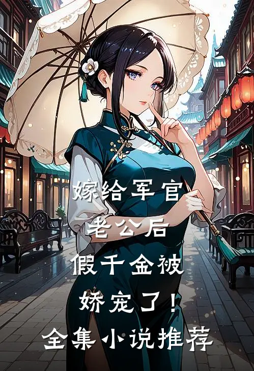 嫁给军官老公后，假千金被娇宠了！全集小说推荐
