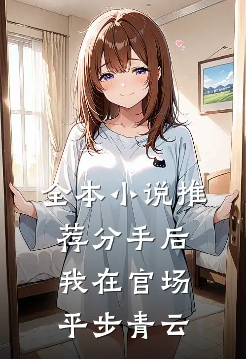 全本小说推荐分手后，我在官场平步青云