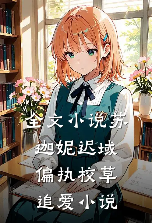 全文小说苏迦妮迟域偏执校草追爱小说