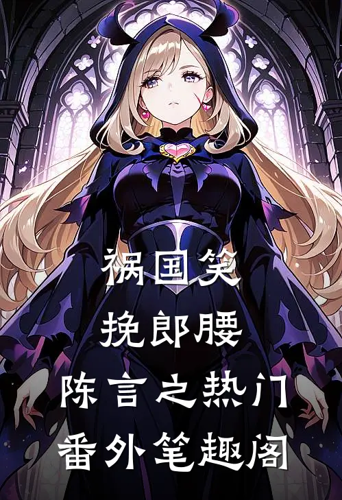 祸国-笑挽郎腰：陈言之热门番外笔趣阁