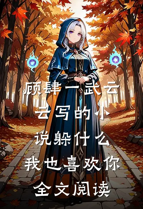顾肆一武云云写的小说躲什么，我也喜欢你全文阅读
