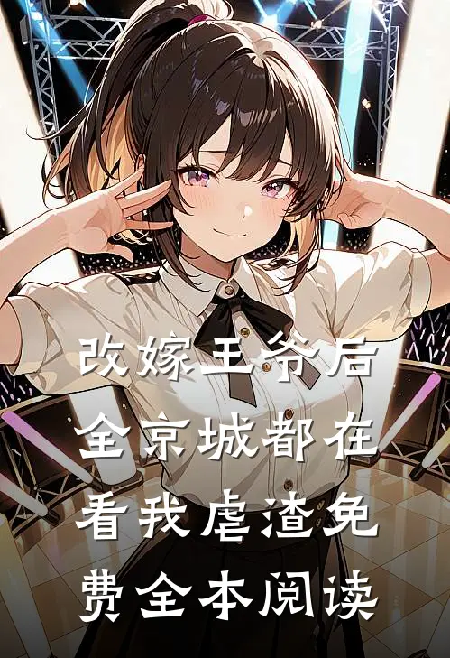 改嫁王爷后，全京城都在看我虐渣免费全本阅读