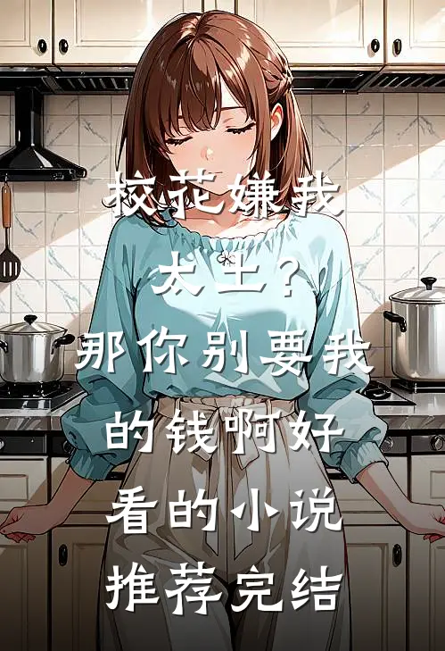 校花嫌我太土？那你别要我的钱啊好看的小说推荐完结