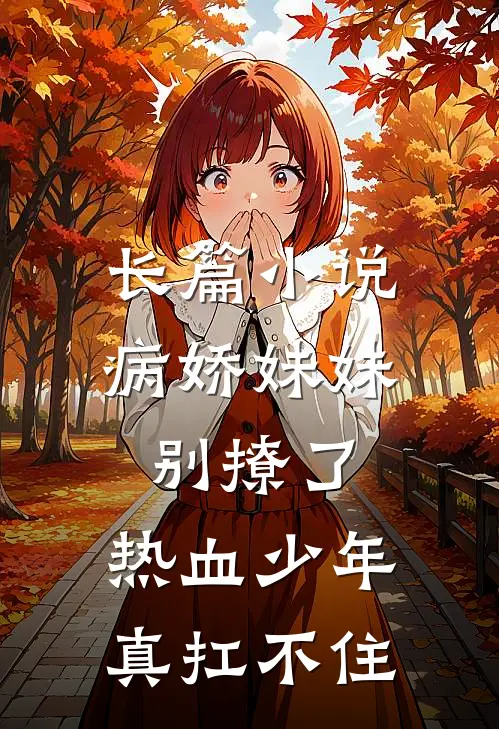 长篇小说病娇妹妹别撩了，热血少年真扛不住