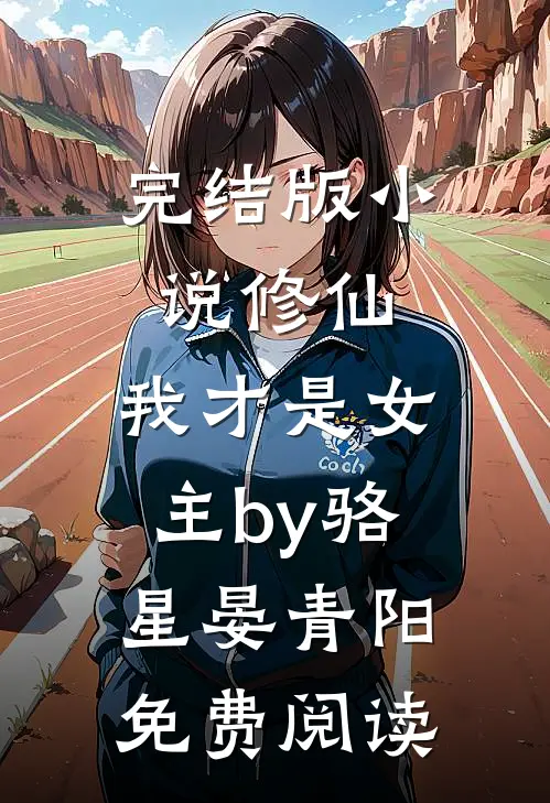 完结版小说修仙，我才是女主by骆星晏青阳免费阅读