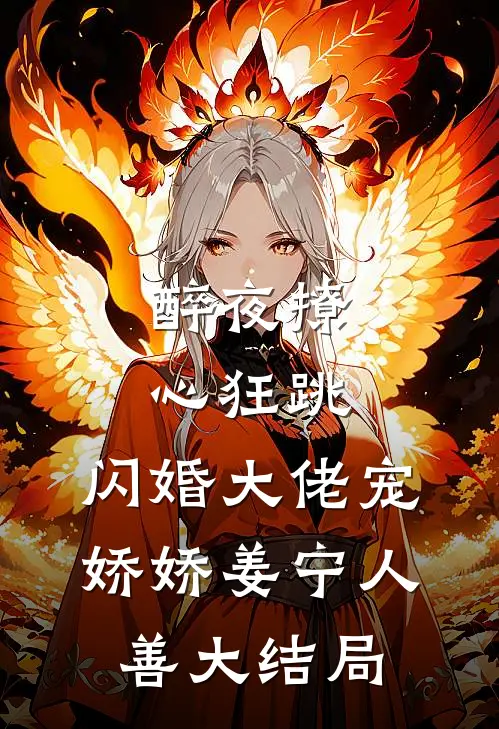 醉夜撩，心狂跳，闪婚大佬宠娇娇姜宁人善大结局