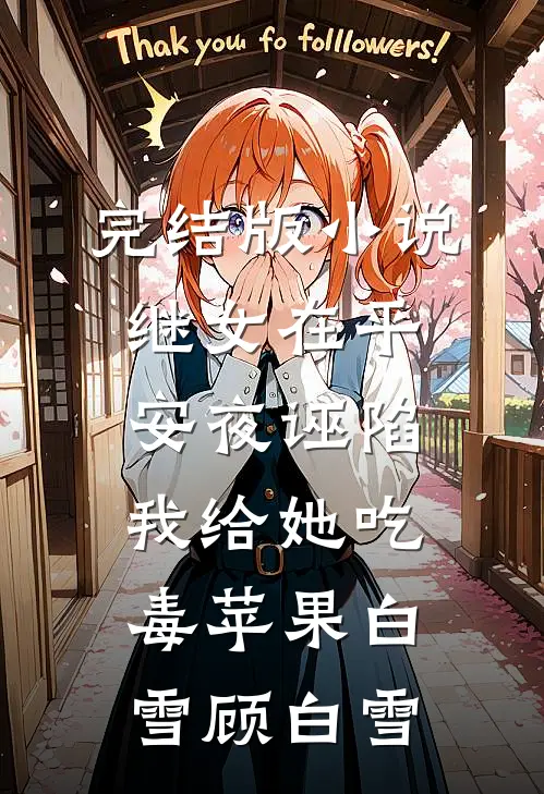 完结版小说继女在平安夜诬陷我给她吃毒苹果白雪顾白雪