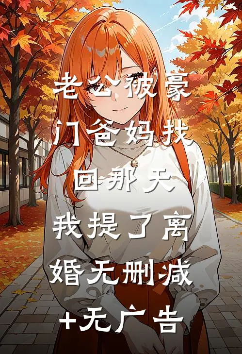 老公被豪门爸妈找回那天，我提了离婚无删减+无广告