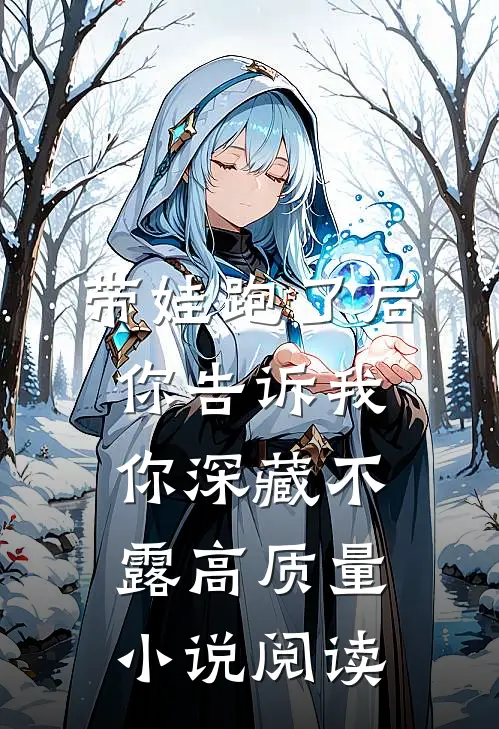 带娃跑了后，你告诉我你深藏不露 高质量小说阅读