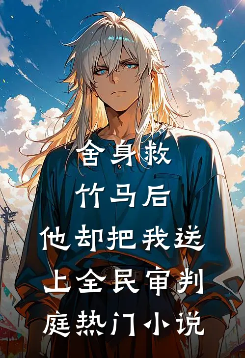 舍身救竹马后，他却把我送上全民审判庭热门小说