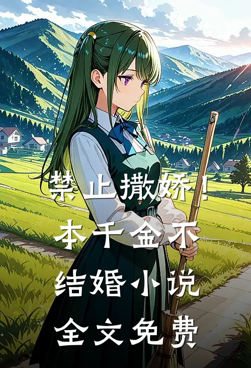 禁止撒娇！本千金不结婚小说全文免费