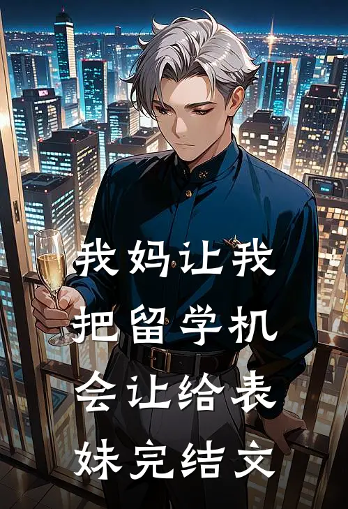 我妈让我把留学机会让给表妹完结文