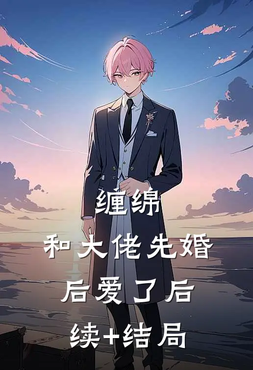 缠绵：和大佬先婚后爱了后续+结局