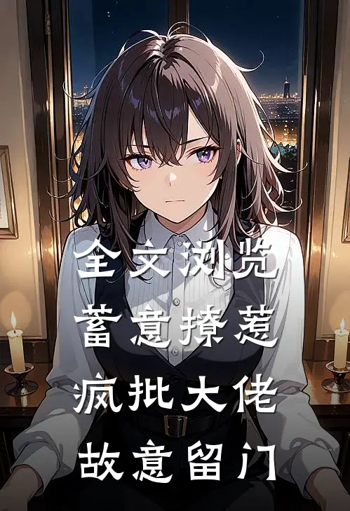 全文浏览蓄意撩惹：疯批大佬故意留门