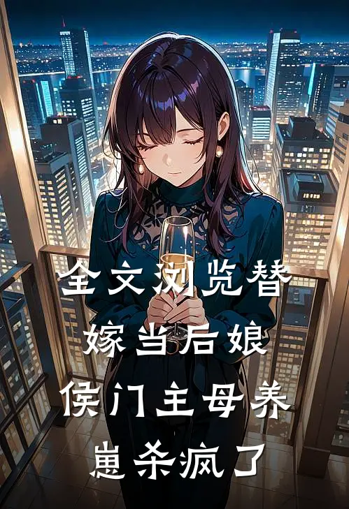 全文浏览替嫁当后娘，侯门主母养崽杀疯了