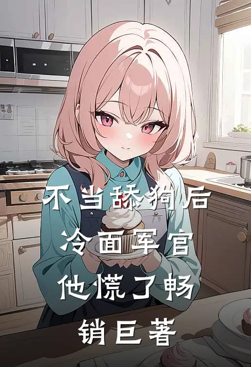 不当舔狗后，冷面军官他慌了畅销巨著