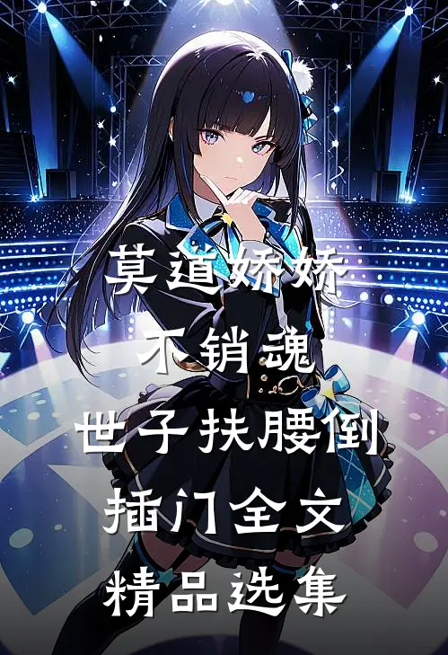 莫道娇娇不销魂,世子扶腰倒插门 全文精品选集