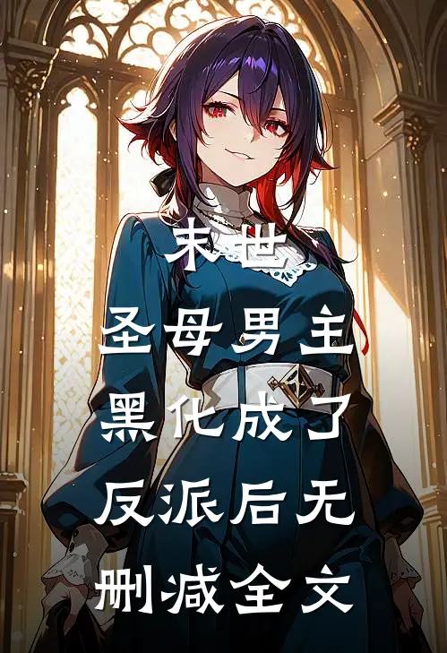 末世：圣母男主黑化成了反派后无删减全文