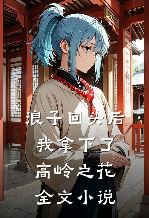浪子回头后,我拿下了高岭之花全文免费阅读