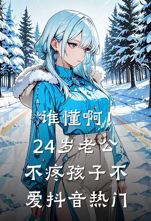 谁懂啊！24岁老公不疼孩子不爱抖音热门