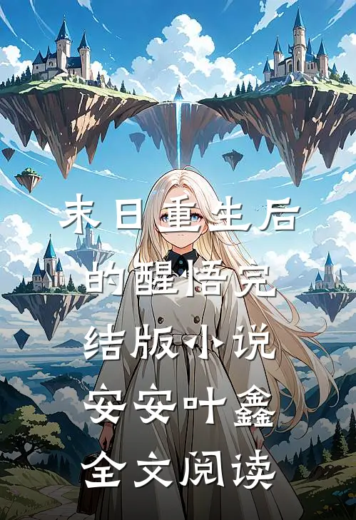 末日重生后的醒悟完结版小说_安安叶鑫全文阅读