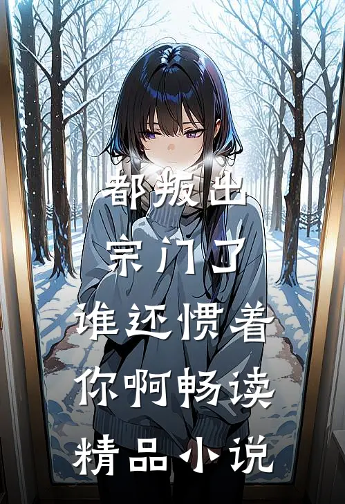 都叛出宗门了，谁还惯着你啊畅读精品小说