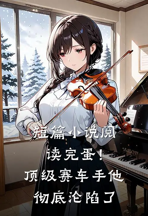 短篇小说阅读完蛋！顶级赛车手他彻底沦陷了