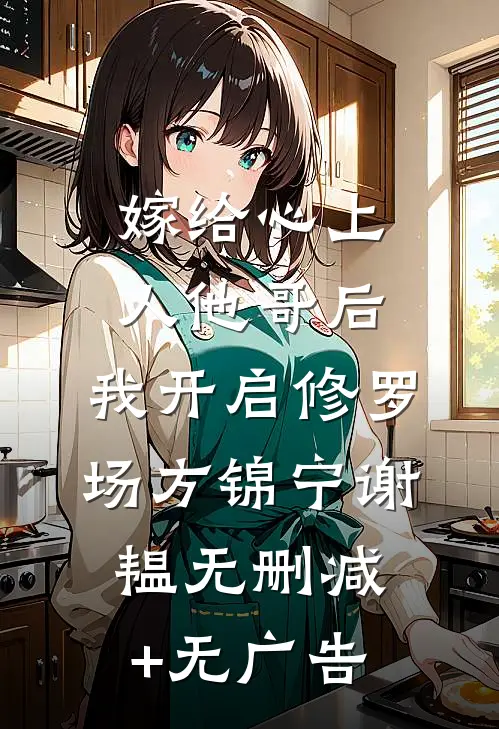 嫁给心上人他哥后，我开启修罗场方锦宁谢韫无删减+无广告
