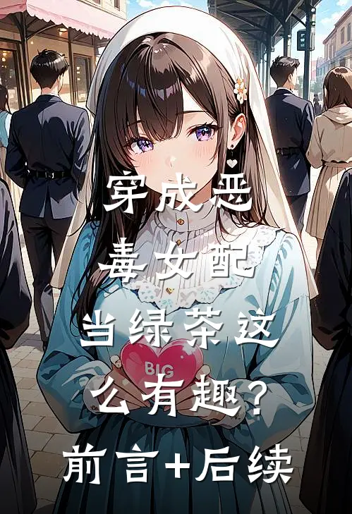 穿成恶毒女配，当绿茶这么有趣？前言+后续