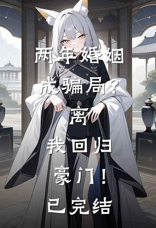 两年婚姻成骗局？离，我回归豪门！已完结