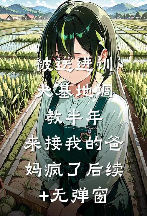 被送进训犬基地调教半年，来接我的爸妈疯了后续+无弹窗