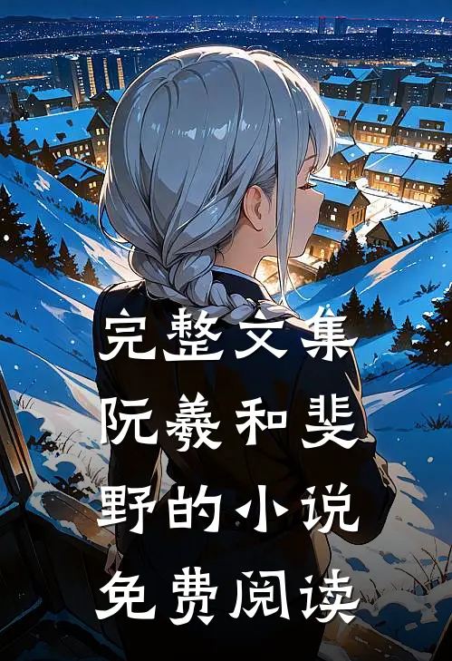 完整文集阮羲和斐野的小说免费阅读