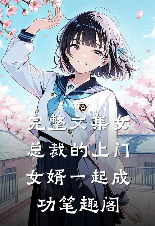 完整文集女总裁的上门女婿一起成功笔趣阁