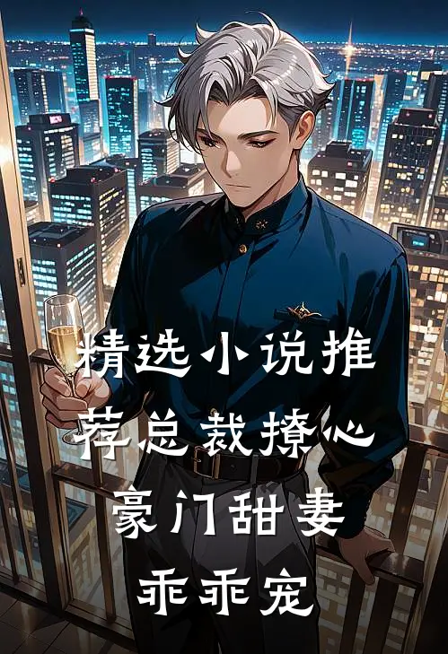 精选推荐总裁撩心豪门甜妻乖乖宠免费阅读