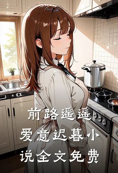 前路遥遥，爱意迟暮小说全文免费