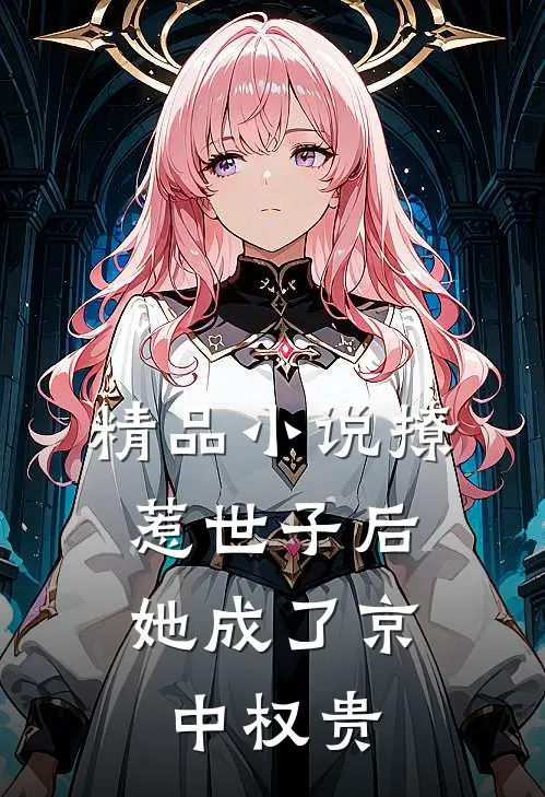 精品小说撩惹世子后，她成了京中权贵