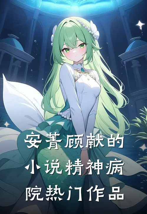安菁顾献的小说精神病院热门作品