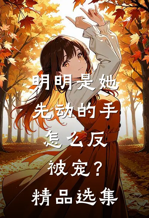 明明是她先动的手，怎么反被宠？精品选集