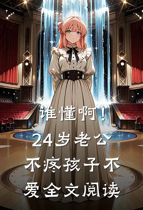 谁懂啊！24岁老公不疼孩子不爱全文阅读